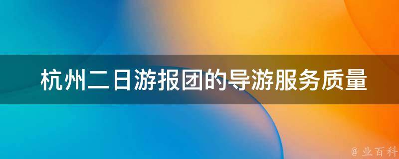  杭州二日游报团的导游服务质量如何？