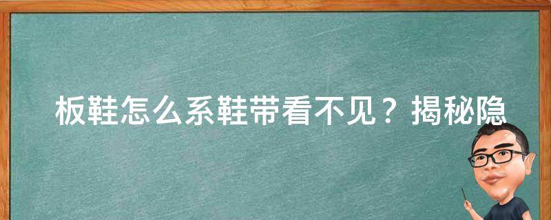  板鞋怎么系鞋带看不见？揭秘隐藏鞋带的穿搭技巧！