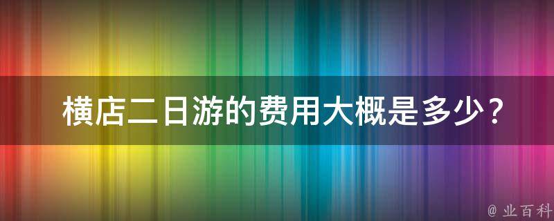  横店二日游的费用大概是多少？