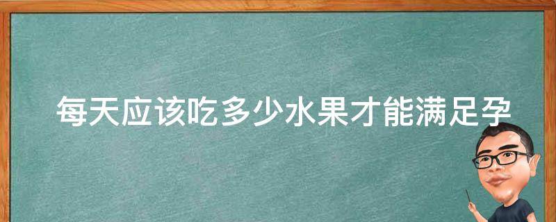  每天应该吃多少水果才能满足孕期需求？