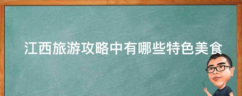  江西旅游攻略中有哪些特色美食和文化体验？