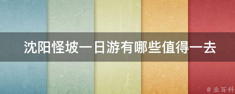  沈阳怪坡一日游有哪些值得一去的景点？