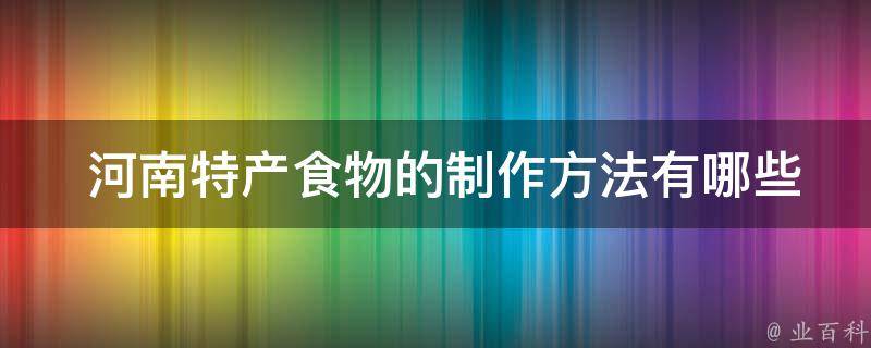  河南特产食物的制作方法有哪些？