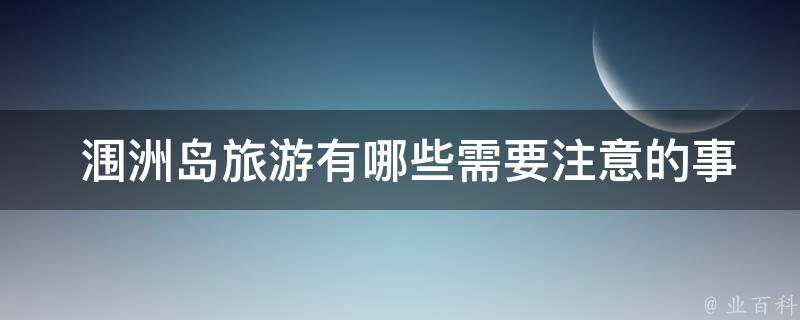  涠洲岛旅游有哪些需要注意的事项？