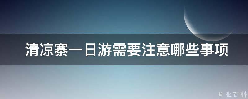  清凉寨一日游需要注意哪些事项？