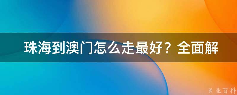  珠海到澳门怎么走最好？全面解析各种交通方式