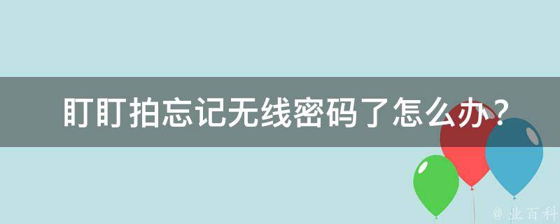  盯盯拍忘记无线密码了怎么办？轻松解决方法在这里！