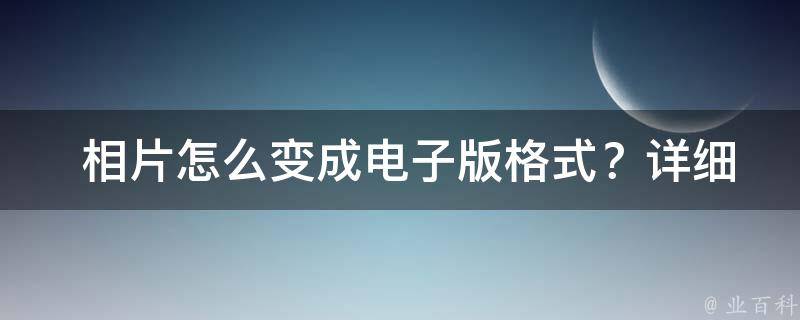  相片怎么变成电子版格式？详细步骤与技巧分享