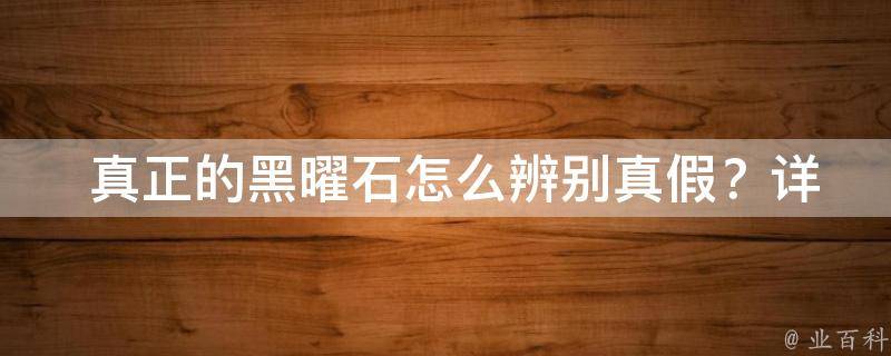  真正的黑曜石怎么辨别真假？详细步骤与技巧揭秘