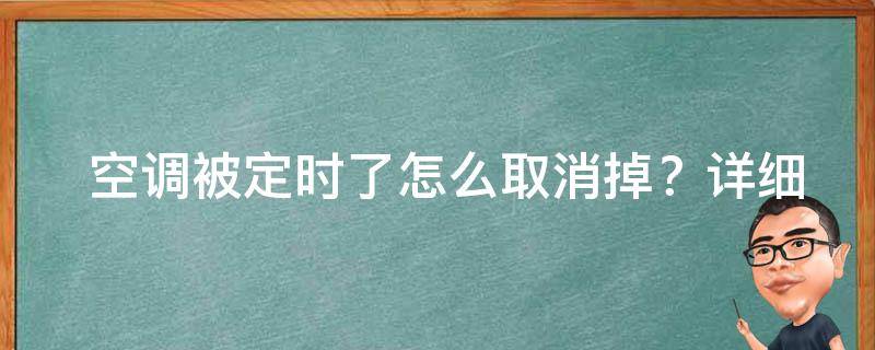  空调被定时了怎么取消掉？详细步骤与技巧帮您轻松解决