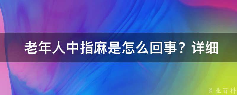  老年人中指麻是怎么回事？详细解析与预防策略