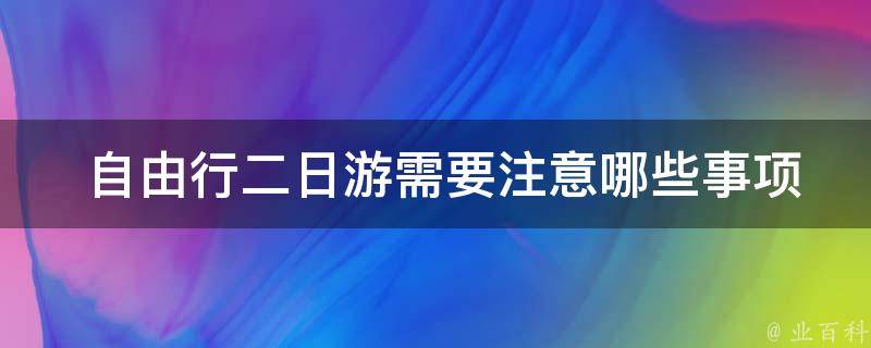  自由行二日游需要注意哪些事项？