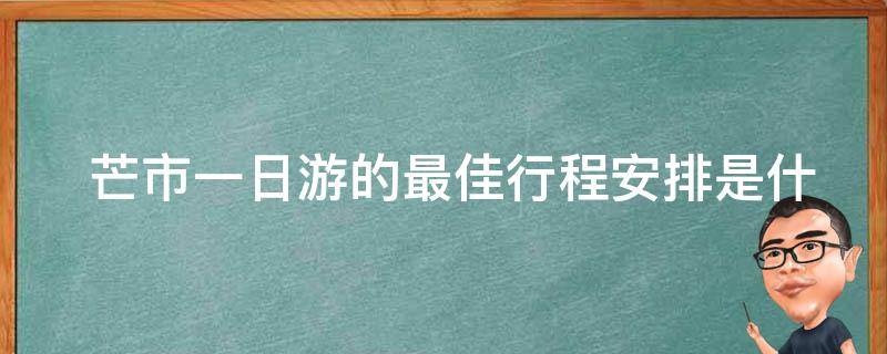  芒市一日游的最佳行程安排是什么？