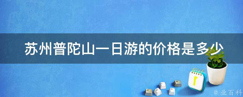  苏州普陀山一日游的价格是多少？