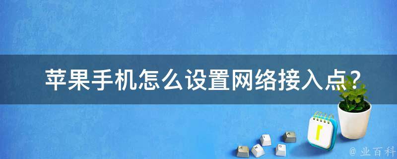  苹果手机怎么设置网络接入点？全面解析苹果手机网络设置