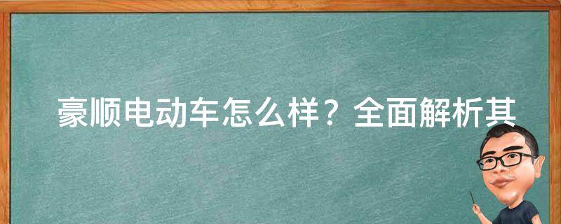  豪顺电动车怎么样？全面解析其优缺点