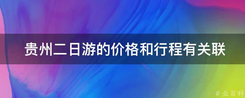  贵州二日游的价格和行程有关联吗？