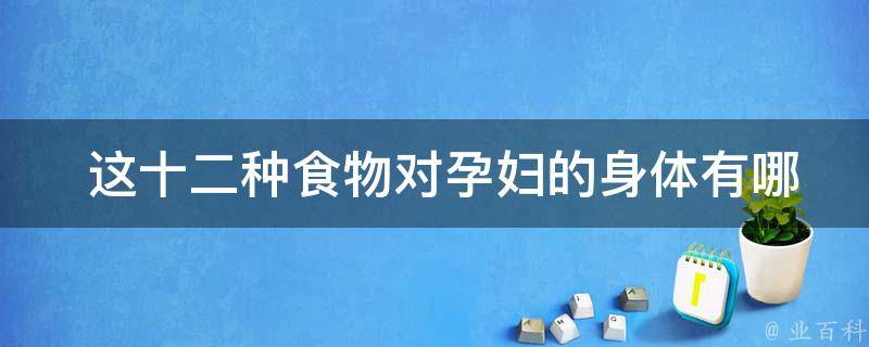  这十二种食物对孕妇的身体有哪些好处？