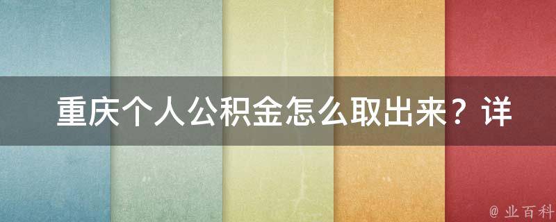  重庆个人公积金怎么取出来？详细解读重庆公积金提取流程