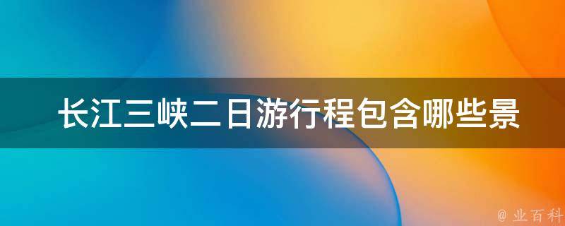  长江三峡二日游行程包含哪些景点？