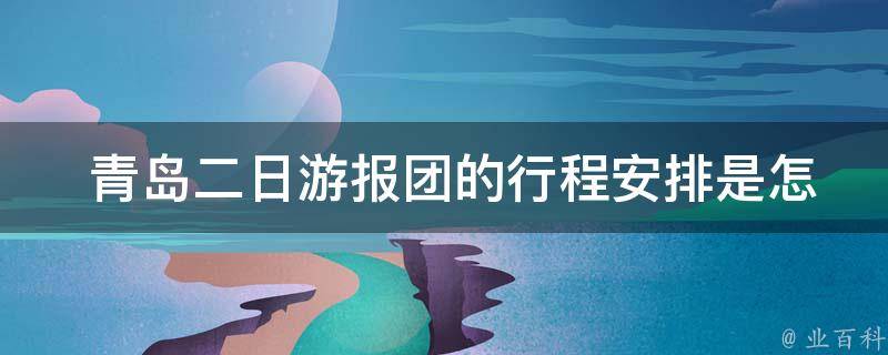  青岛二日游报团的行程安排是怎样的？