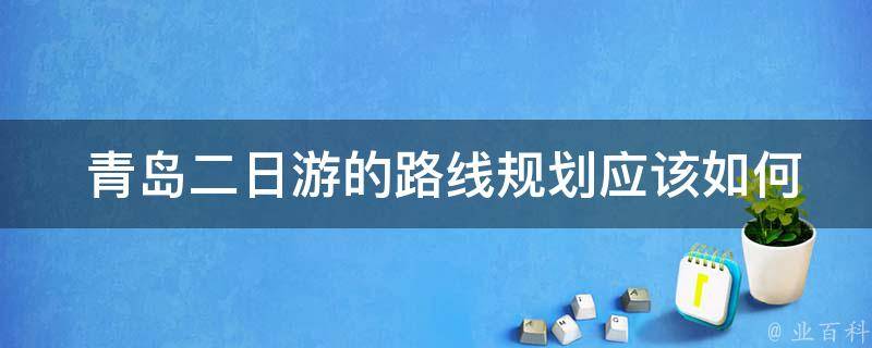  青岛二日游的路线规划应该如何安排？