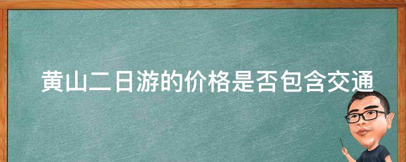  黄山二日游的价格是否包含交通费用？