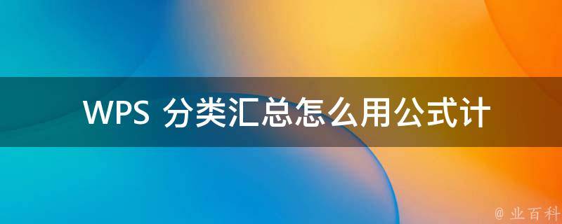  WPS 分类汇总怎么用公式计算？全面解析 WPS 公式应用