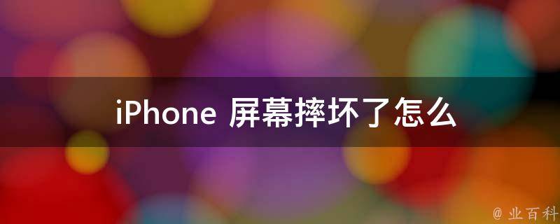  iPhone 屏幕摔坏了怎么办？全面解析与实用技巧