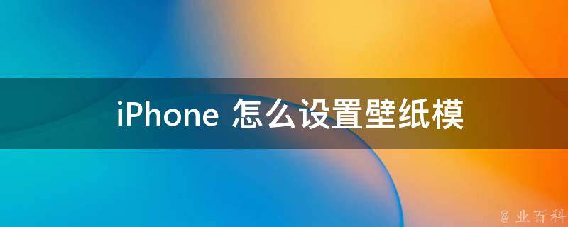  iPhone 怎么设置壁纸模糊？全面解析与实用技巧