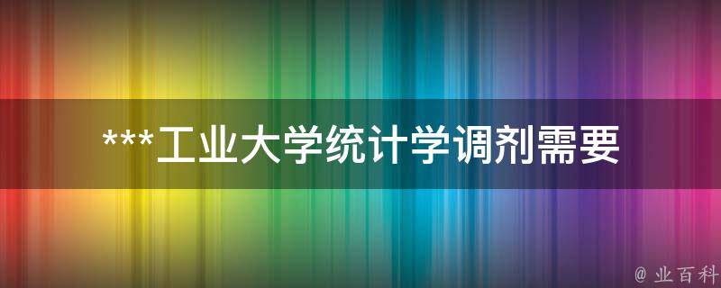 ***工业大学统计学调剂_需要注意哪些事项