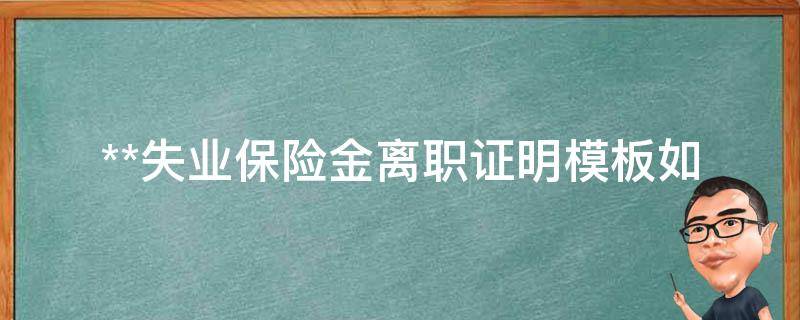 **失业保险金离职证明模板_如何快速申请并获得