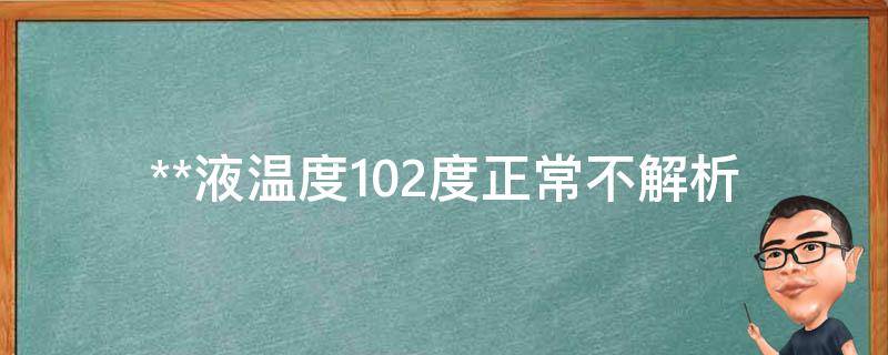 **液温度102度正常不_解析汽车**系统常见问题