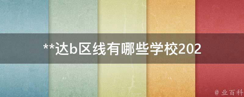 **达b区线有哪些学校(2022最新名单解析)