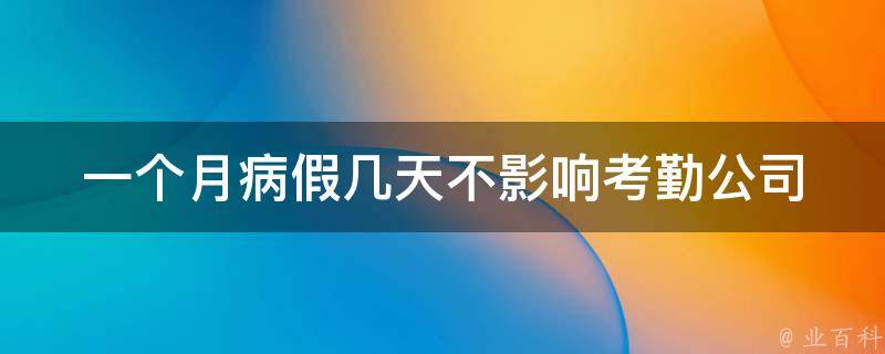 一个月病假几天不影响考勤(公司规定如何解释)