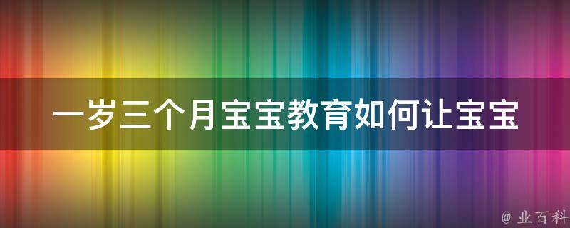 一岁三个月宝宝教育_如何让宝宝更聪明更健康成长？