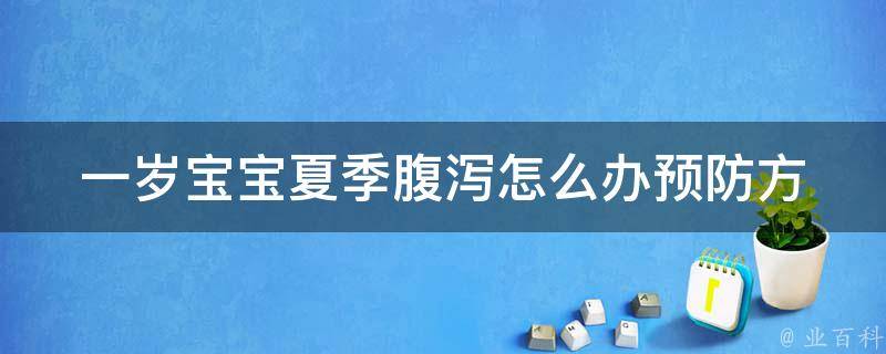 一岁宝宝夏季腹泻怎么办(预防方法、食疗方案、医生建议)