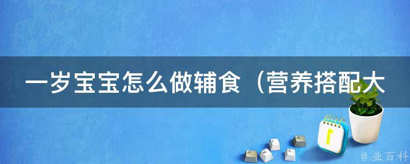 一岁宝宝怎么做辅食_营养搭配大全，让宝宝健康成长