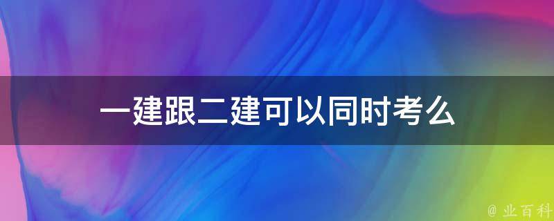 一建跟二建可以同时考么 