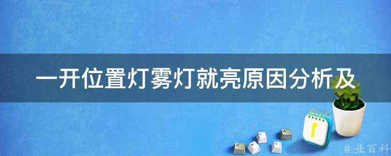 一开位置灯雾灯就亮(原因分析及解决方法)