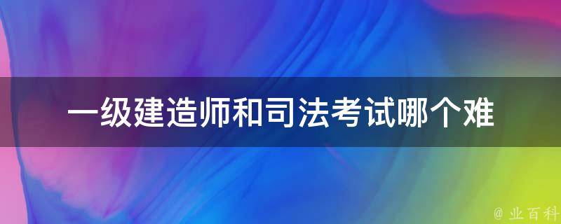 一级建造师和司法考试哪个难 