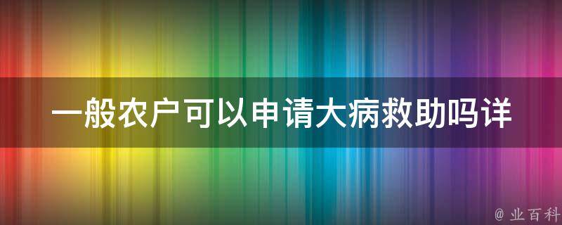 一般农户可以申请大病救助吗(详解申请条件和流程)