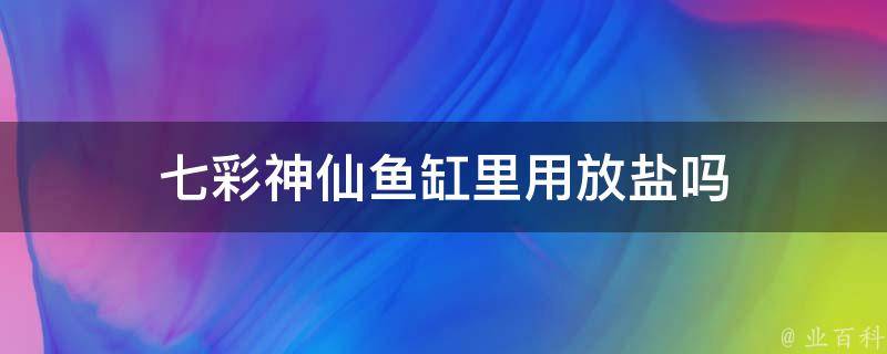 七彩神仙鱼缸里用放盐吗 