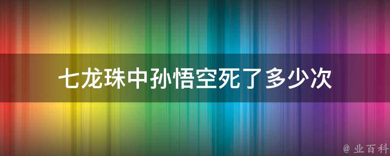 七龙珠中孙悟空死了多少次 