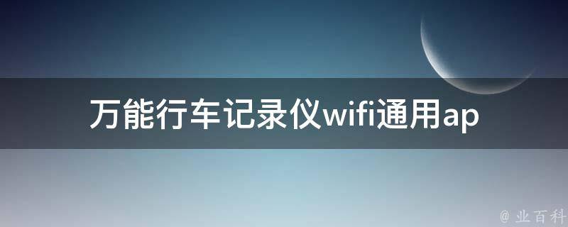 万能行车记录仪wifi通用app_安卓ios双平台，手机实时查看行车画面