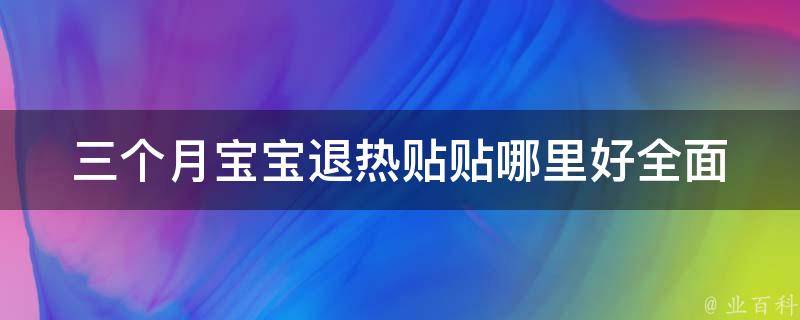 三个月宝宝退热贴贴哪里好_全面解析头部、胸口、腋下等部位的使用方法