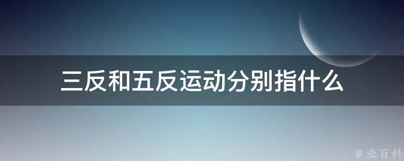 三反和五反运动分别指什么 