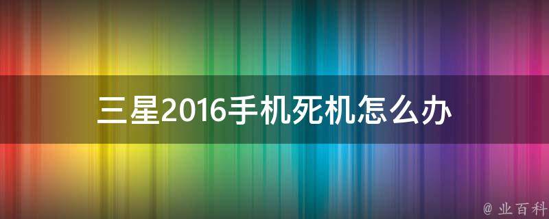 三星2016手机死机怎么办 