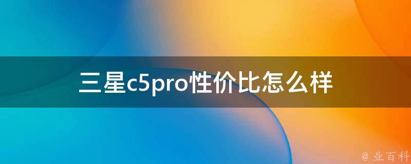 三星c5pro性价比怎么样 