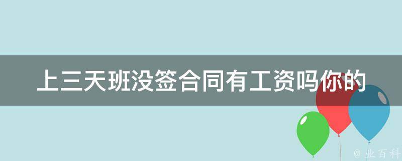 上三天班没签合同有工资吗_你的权利和应得报酬